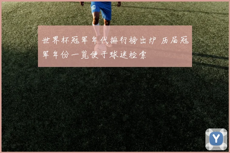 世界杯冠军年代排行榜出炉 历届冠军年份一览便于球迷检索