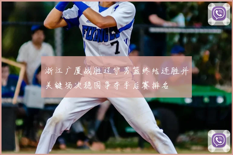 浙江广厦战胜辽宁男篮终结连胜并关键场次稳固争夺季后赛排名