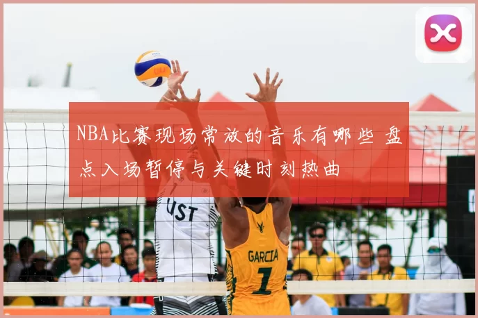 NBA比赛现场常放的音乐有哪些 盘点入场暂停与关键时刻热曲