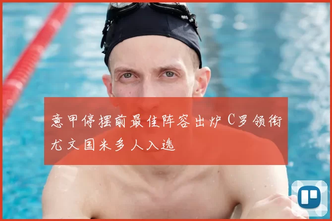 意甲停摆前最佳阵容出炉 C罗领衔尤文国米多人入选