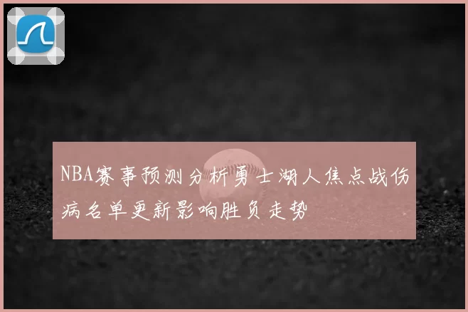 NBA赛事预测分析勇士湖人焦点战伤病名单更新影响胜负走势