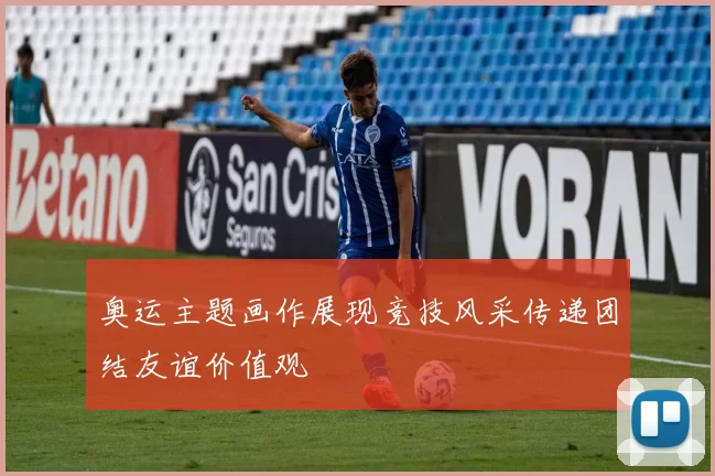 奥运主题画作展现竞技风采传递团结友谊价值观