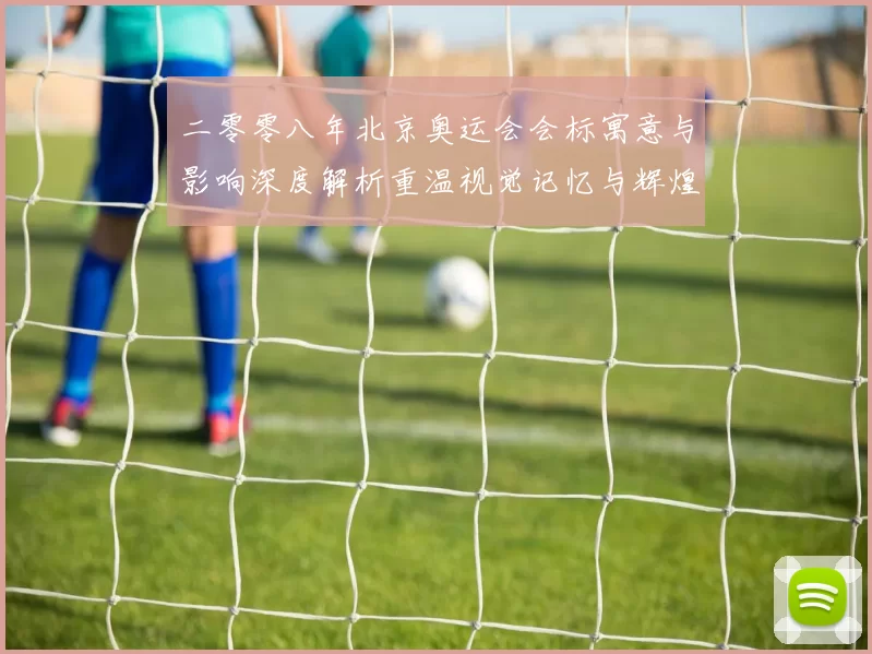二零零八年北京奥运会会标寓意与影响深度解析重温视觉记忆与辉煌