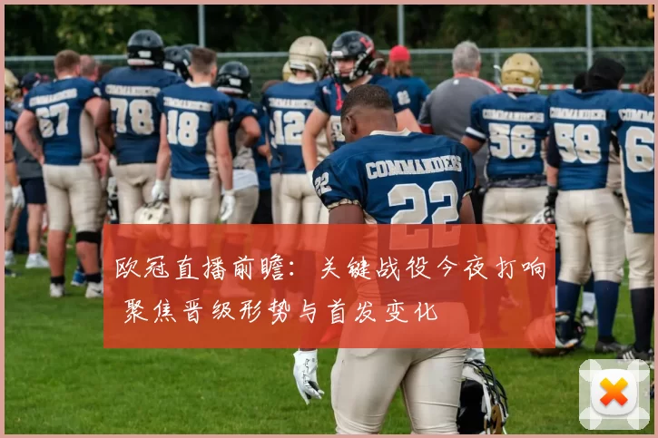 欧冠直播前瞻：关键战役今夜打响 聚焦晋级形势与首发变化