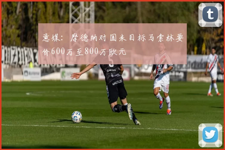 意媒：摩德纳对国米目标马索林要价600万至800万欧元