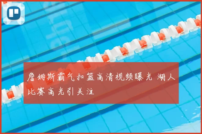 詹姆斯霸气扣篮高清视频曝光 湖人比赛高光引关注