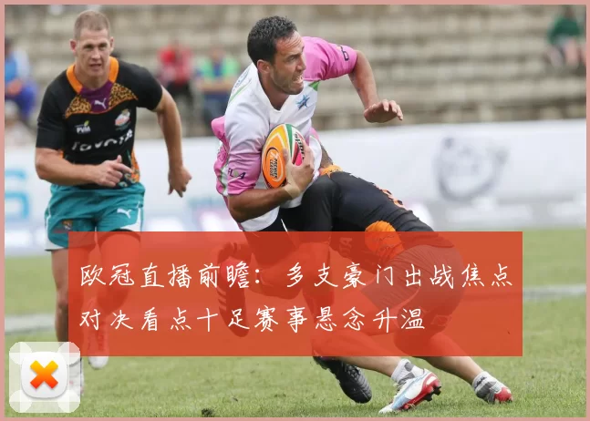欧冠直播前瞻：多支豪门出战焦点对决看点十足赛事悬念升温