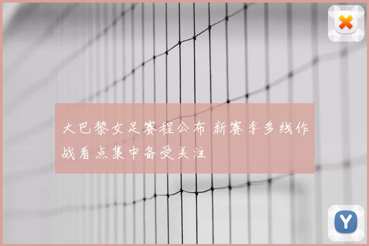 大巴黎女足赛程公布 新赛季多线作战看点集中备受关注